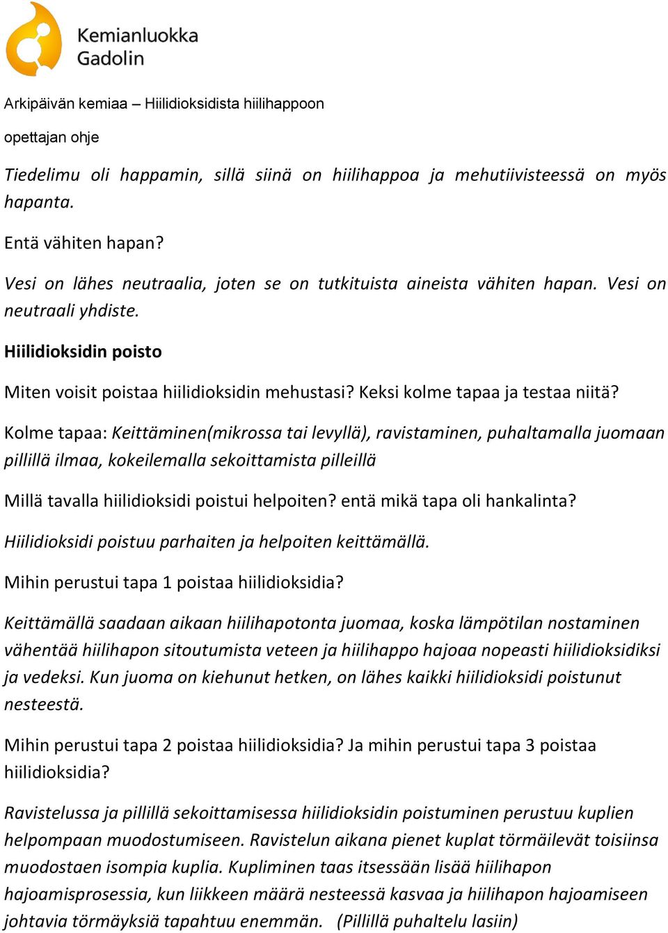 Kolme tapaa: Keittäminen(mikrossa tai levyllä), ravistaminen, puhaltamalla juomaan pillillä ilmaa, kokeilemalla sekoittamista pilleillä Millä tavalla hiilidioksidi poistui helpoiten?