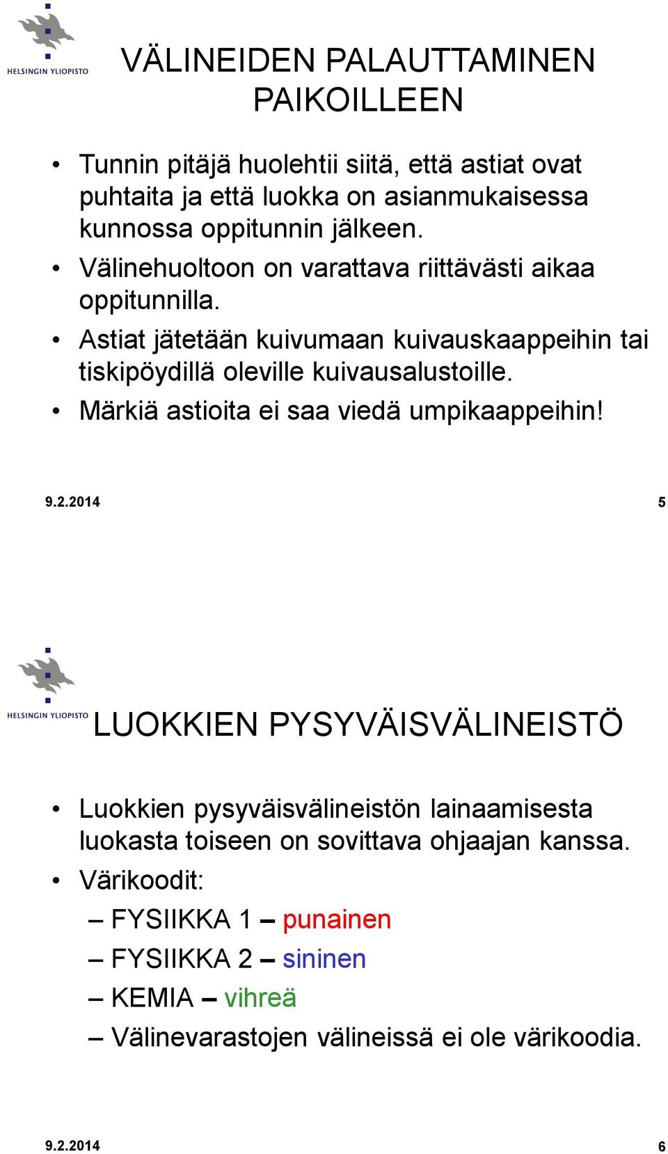 Astiat jätetään kuivumaan kuivauskaappeihin tai tiskipöydillä oleville kuivausalustoille. Märkiä astioita ei saa viedä umpikaappeihin! 9.2.