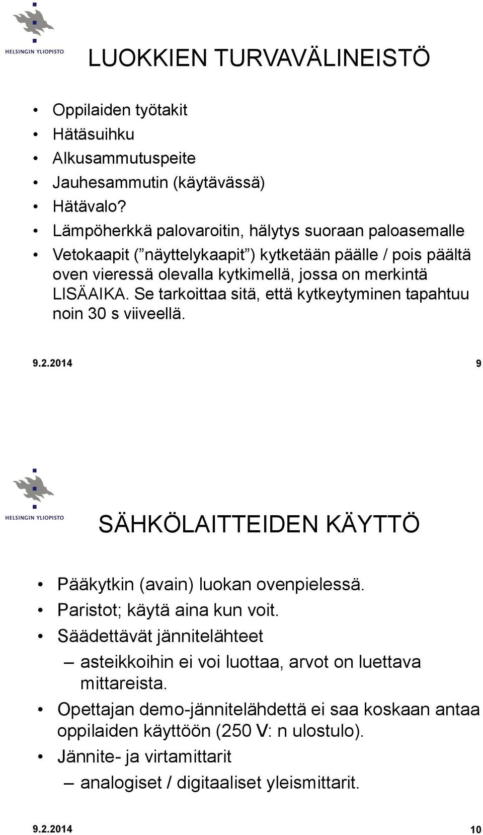 Se tarkoittaa sitä, että kytkeytyminen tapahtuu noin 30 s viiveellä. 9.2.2014 9 SÄHKÖLAITTEIDEN KÄYTTÖ Pääkytkin (avain) luokan ovenpielessä. Paristot; käytä aina kun voit.