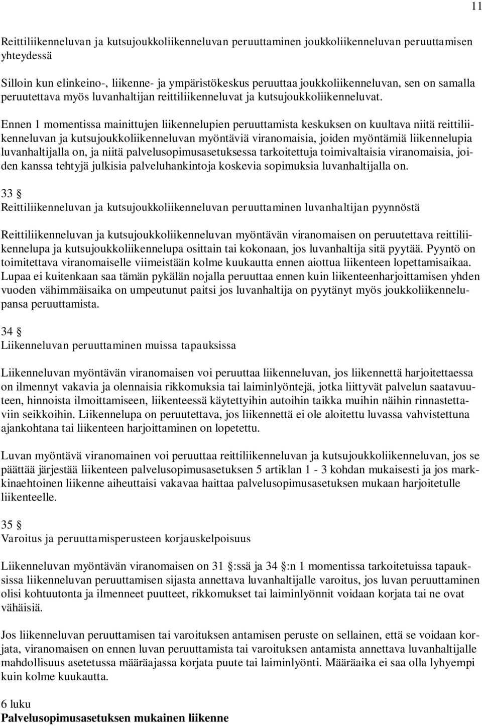 Ennen 1 momentissa mainittujen liikennelupien peruuttamista keskuksen on kuultava niitä reittiliikenneluvan ja kutsujoukkoliikenneluvan myöntäviä viranomaisia, joiden myöntämiä liikennelupia