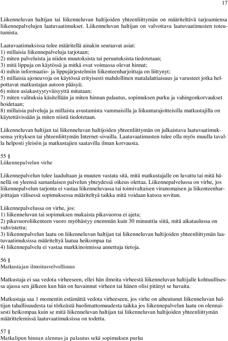 Laatuvaatimuksissa tulee määritellä ainakin seuraavat asiat: 1) millaisia liikennepalveluja tarjotaan; 2) miten palveluista ja niiden muutoksista tai peruutuksista tiedotetaan; 3) mitä lippuja on