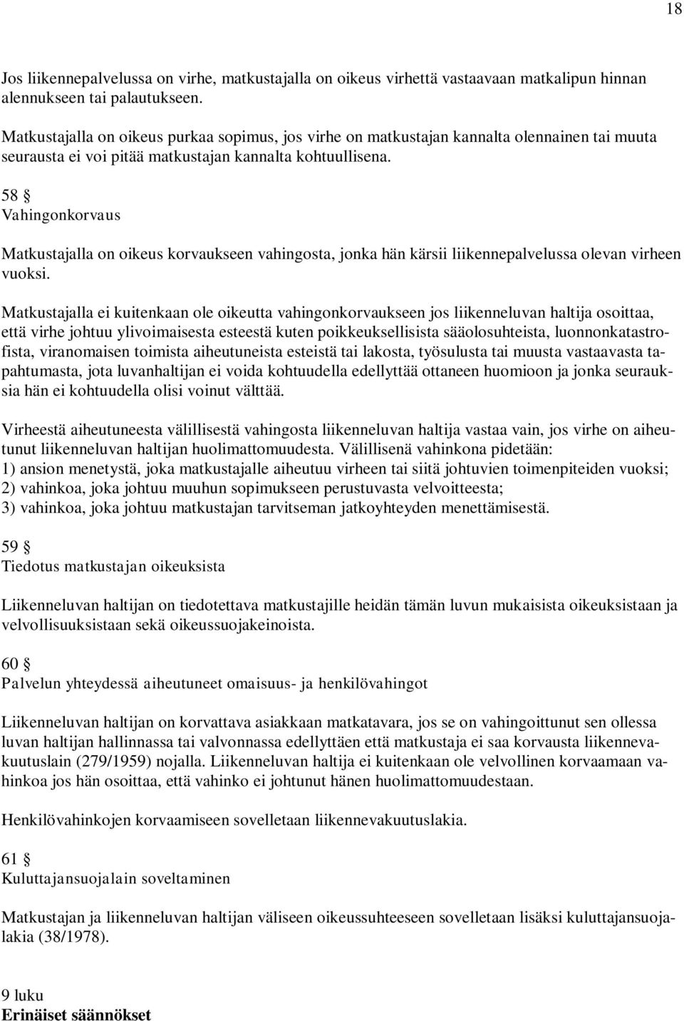 58 Vahingonkorvaus Matkustajalla on oikeus korvaukseen vahingosta, jonka hän kärsii liikennepalvelussa olevan virheen vuoksi.