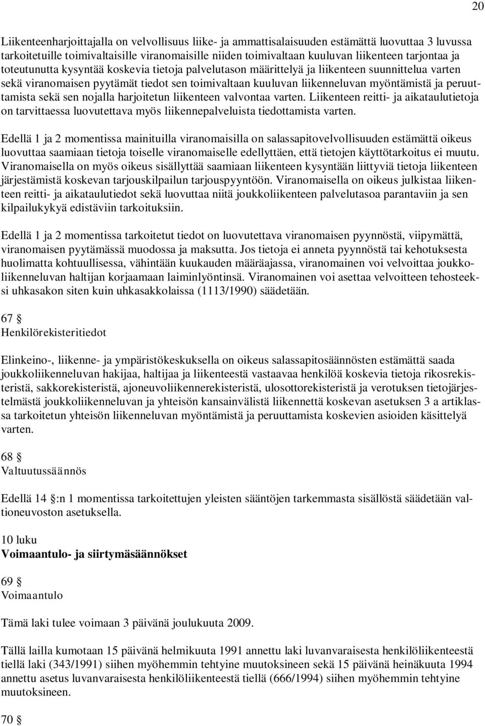 peruuttamista sekä sen nojalla harjoitetun liikenteen valvontaa varten. Liikenteen reitti- ja aikataulutietoja on tarvittaessa luovutettava myös liikennepalveluista tiedottamista varten.