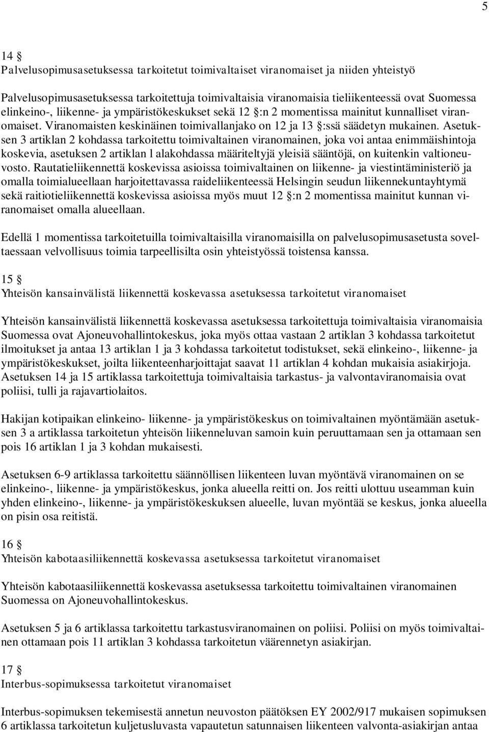 Asetuksen 3 artiklan 2 kohdassa tarkoitettu toimivaltainen viranomainen, joka voi antaa enimmäishintoja koskevia, asetuksen 2 artiklan l alakohdassa määriteltyjä yleisiä sääntöjä, on kuitenkin