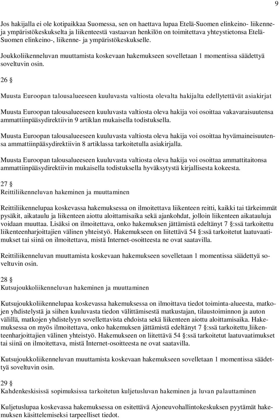 26 Muusta Euroopan talousalueeseen kuuluvasta valtiosta olevalta hakijalta edellytettävät asiakirjat Muusta Euroopan talousalueeseen kuuluvasta valtiosta oleva hakija voi osoittaa vakavaraisuutensa