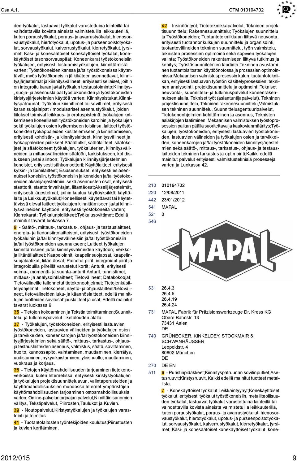 hienosorvaustyökalut, hiertotyökalut, upotus- ja purseenpoistotyökalut, sorvaustyökalut, kaiverrustyökalut, kierretyökalut, jyrsimet; Käsi- ja konesäätöiset konekäyttöiset työkalut, konekäyttöiset