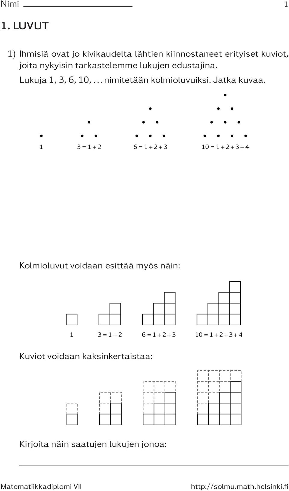 nykyisin tarkastelemme lukujen edustajina. Lukuja1,3,6,10,...nimitetäänkolmioluvuiksi.