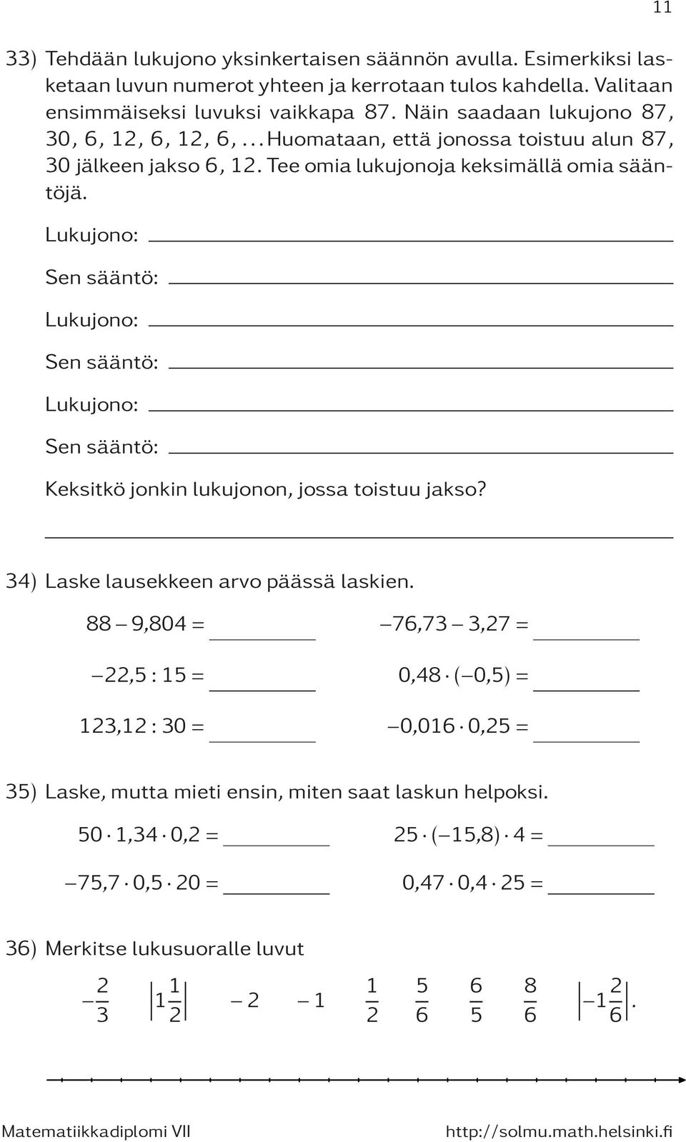 Lukujono: Sen sääntö: Lukujono: Sen sääntö: Lukujono: Sen sääntö: Keksitkö jonkin lukujonon, jossa toistuu jakso? 11 34) Laske lausekkeen arvo päässä laskien.