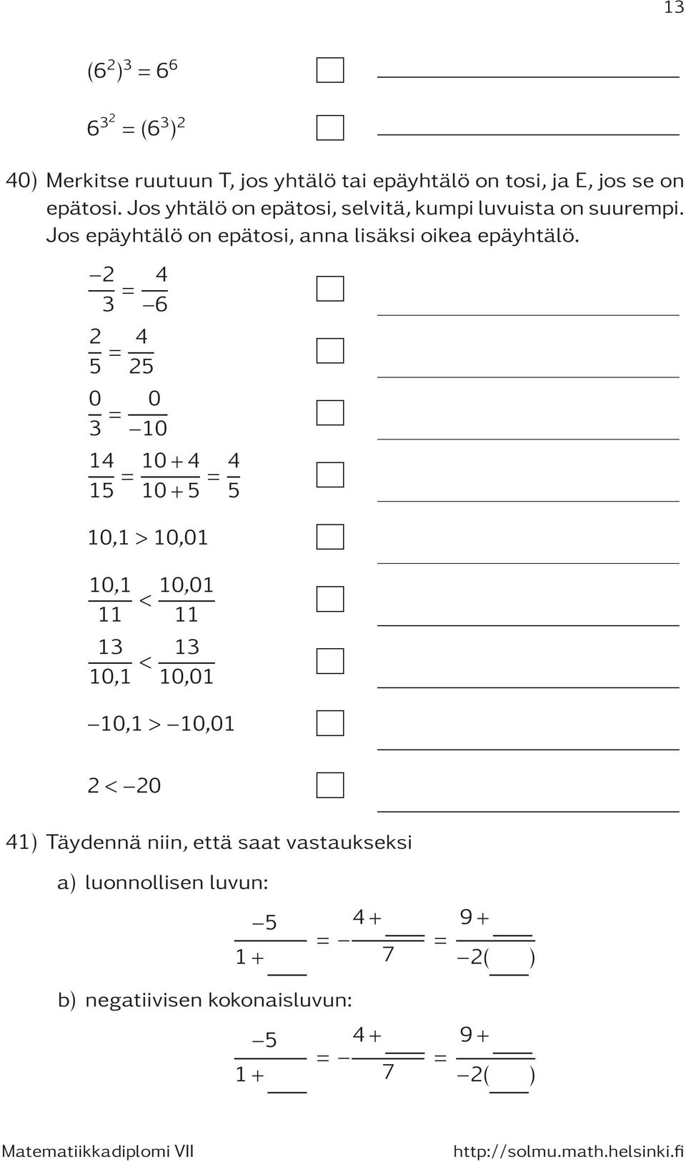 2 3 = 4 6 2 5 = 4 25 0 3 = 0 10 14 15 = 10+4 10+5 = 4 5 10,1>10,01 10,1 11 < 10,01 11 13 10,1 < 13 10,01 10,1 > 10,01 2<