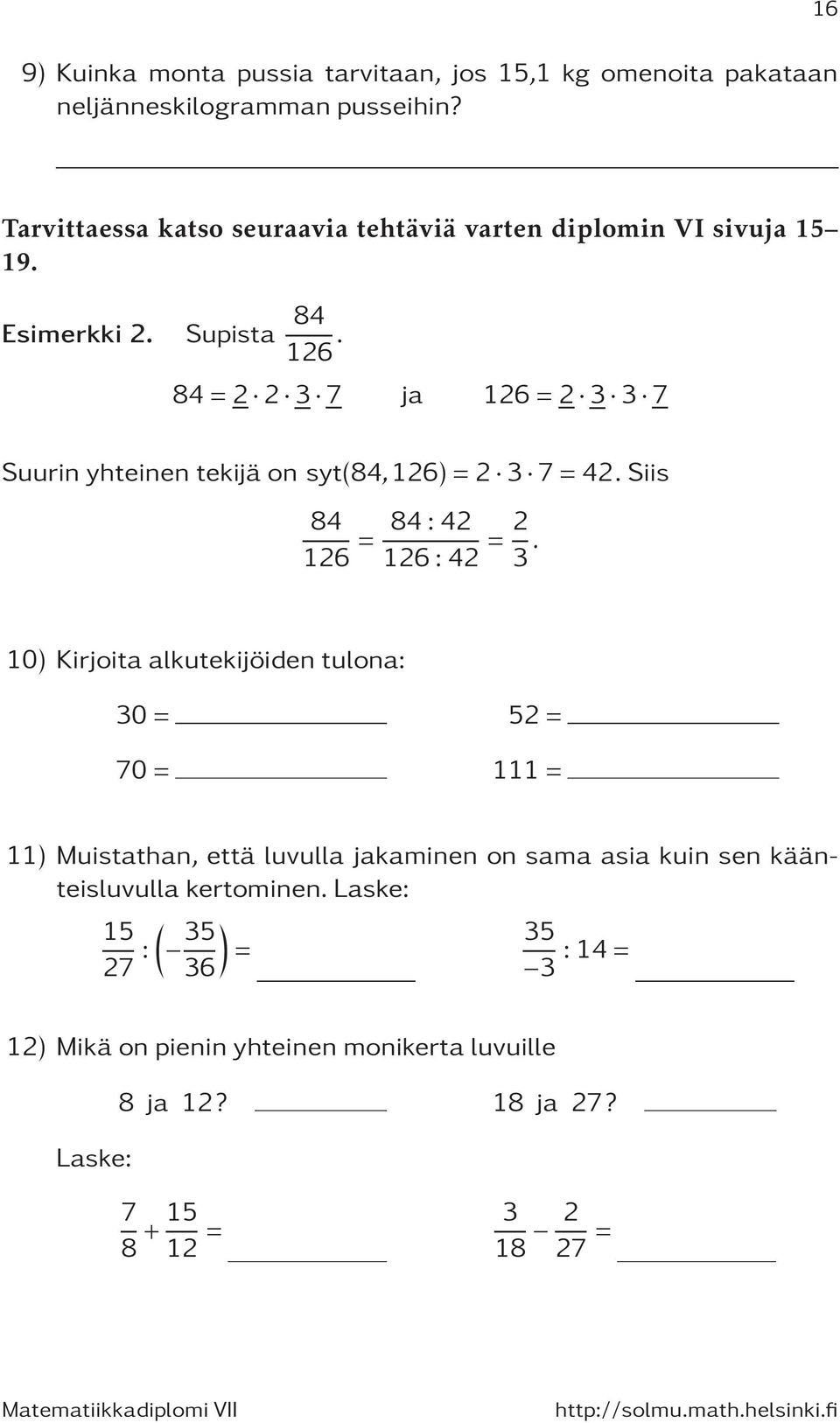 84=2 2 3 7 ja 126=2 3 3 7 Suurinyhteinentekijäon syt(84,126)=2 3 7=42.Siis 84 126 = 84:42 126:42 = 2 3.