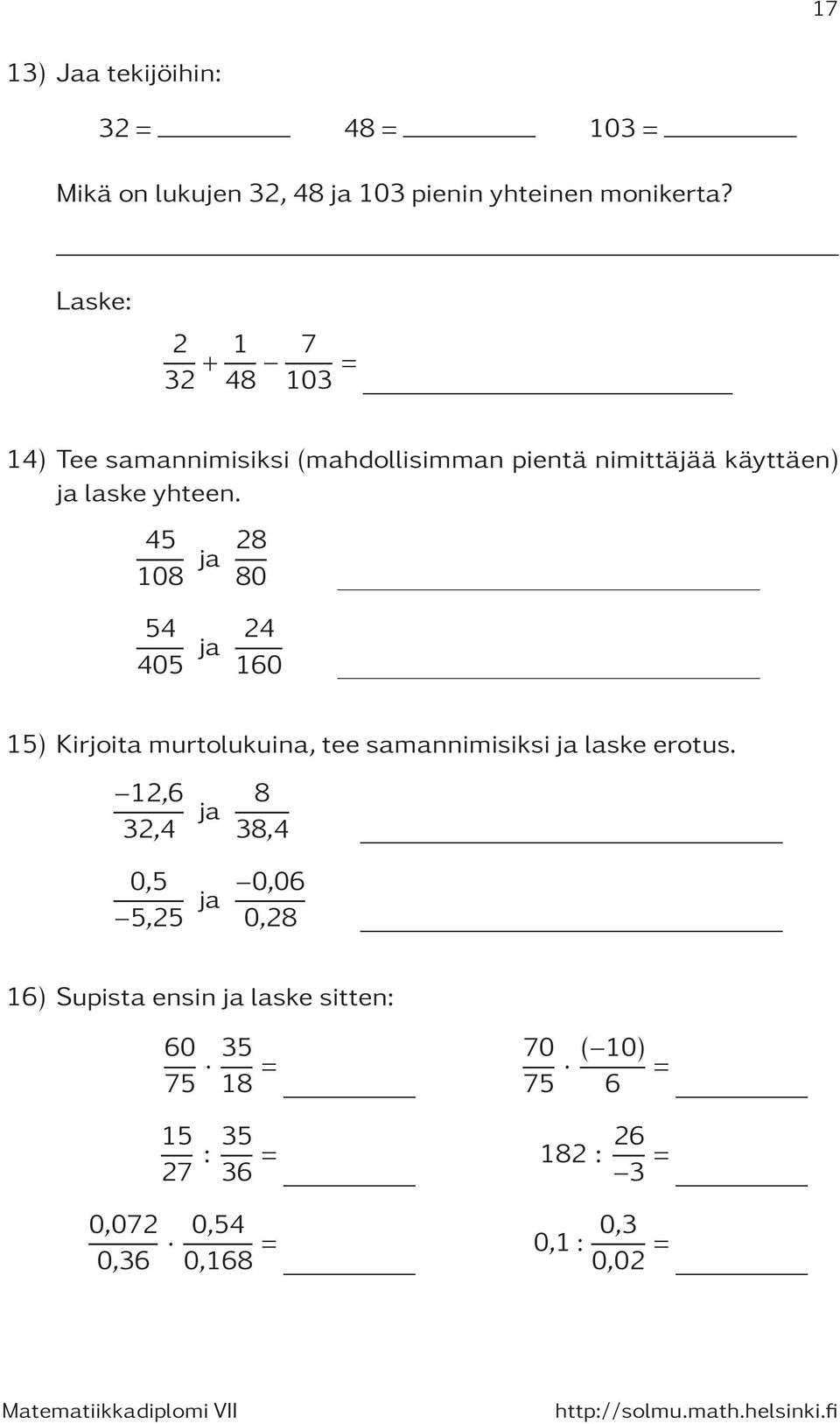 45 108 ja 28 80 54 405 ja 24 160 15) Kirjoita murtolukuina, tee samannimisiksi ja laske erotus.