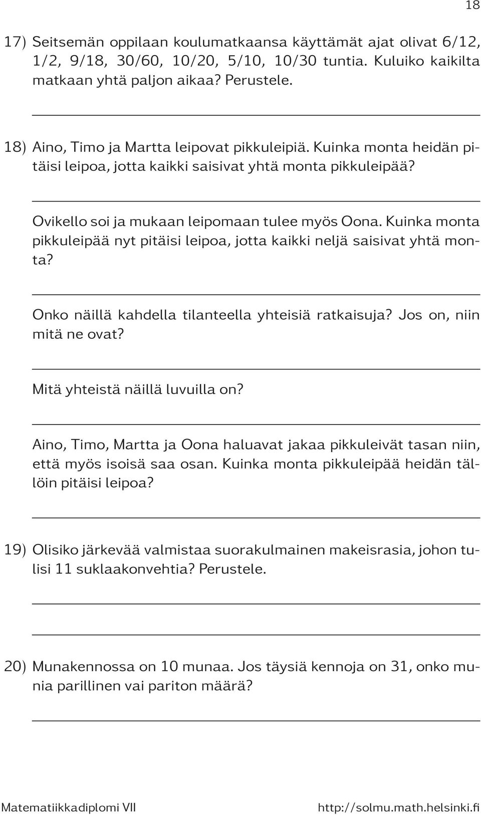 Kuinka monta pikkuleipää nyt pitäisi leipoa, jotta kaikki neljä saisivat yhtä monta? Onko näillä kahdella tilanteella yhteisiä ratkaisuja? Jos on, niin mitä ne ovat? Mitä yhteistä näillä luvuilla on?