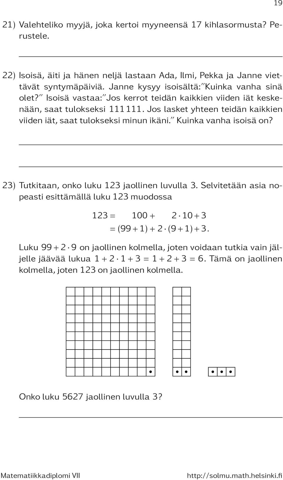 Jos lasket yhteen teidän kaikkien viiden iät, saat tulokseksi minun ikäni. Kuinka vanha isoisä on? 23) Tutkitaan, onko luku 123 jaollinen luvulla 3.