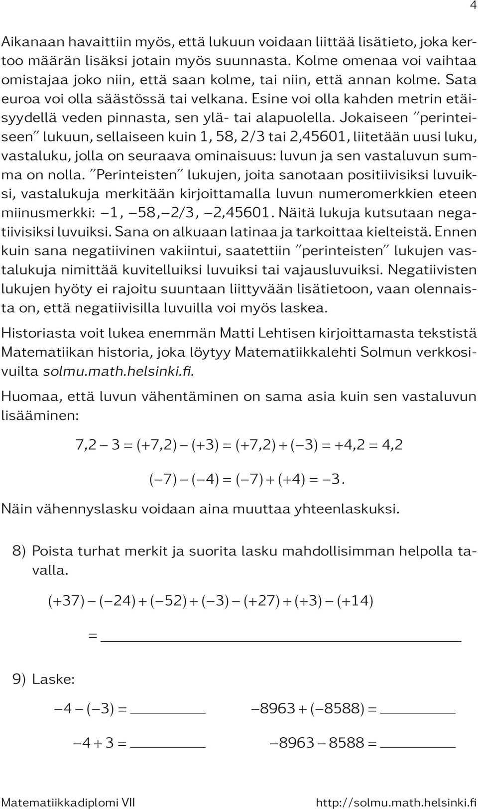 Esine voi olla kahden metrin etäisyydellä veden pinnasta, sen ylä- tai alapuolella.