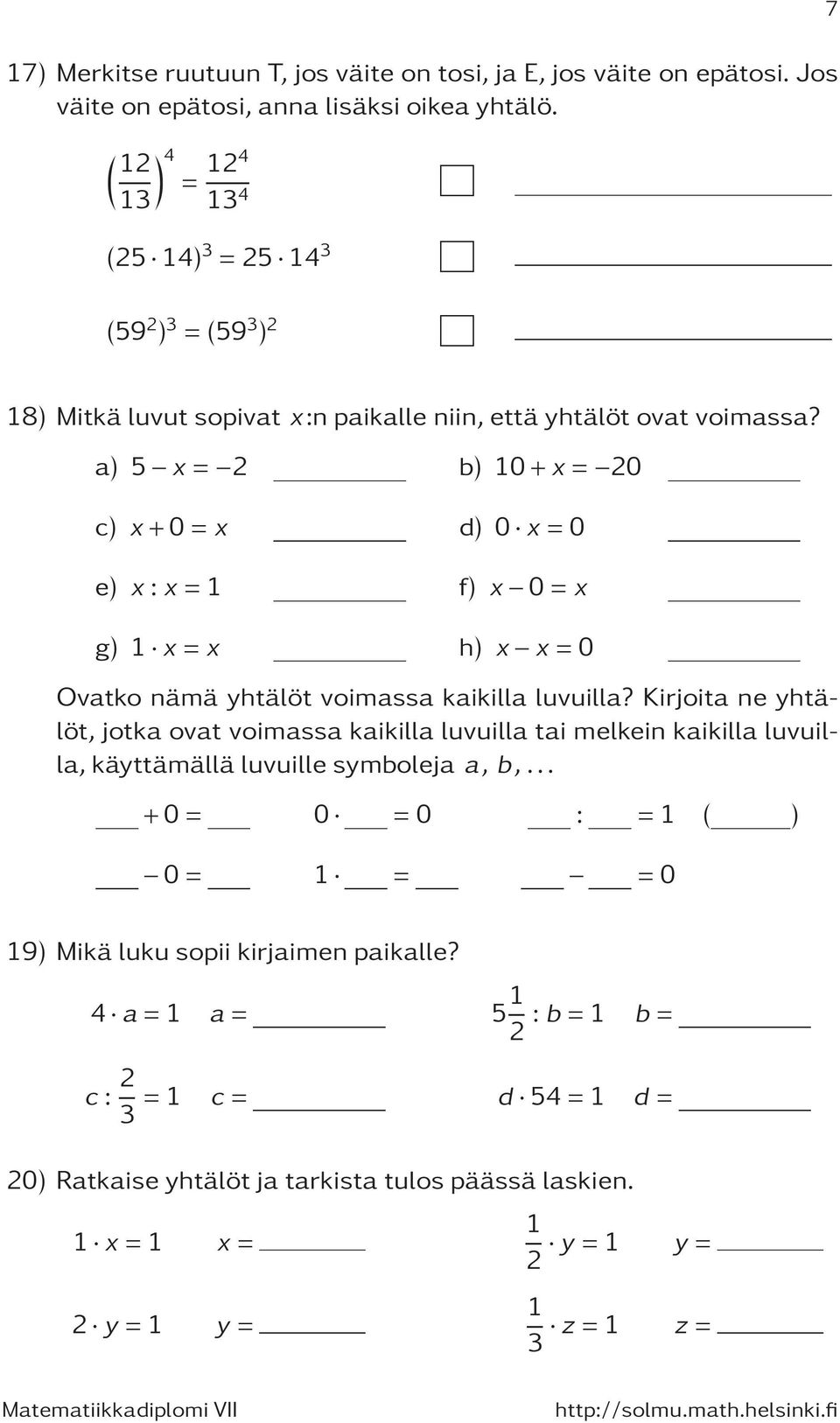 a) 5 x = 2 b) 10+x = 20 c) x+0=x d) 0 x =0 e) x :x =1 f) x 0=x g) 1 x =x h) x x =0 Ovatko nämä yhtälöt voimassa kaikilla luvuilla?