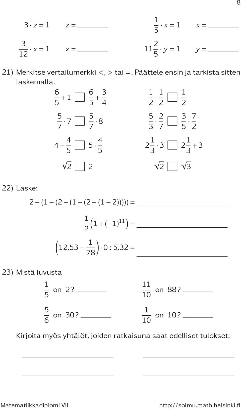 6 5 +1 6 5 + 3 1 1 4 2 1 2 2 5 7 7 5 7 8 5 3 2 7 3 5 7 2 4 4 5 4 2 1 5 5 3 3 21 3 +3 2 2 2 3 22) Laske: 2 (1