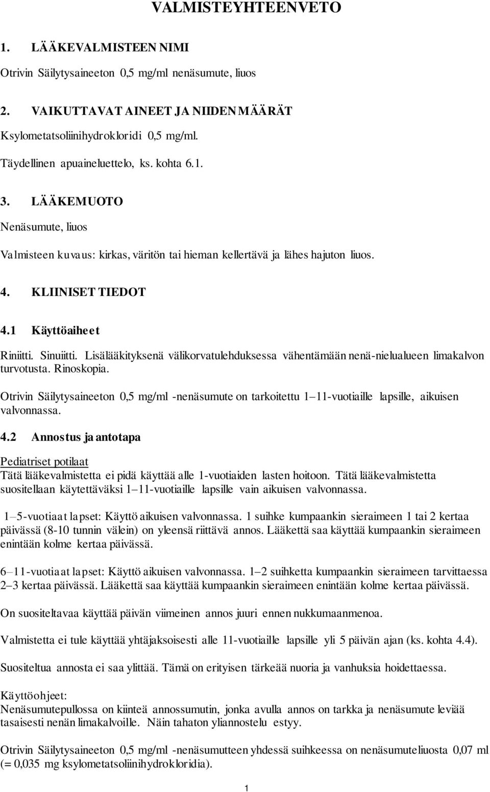 1 Käyttöaiheet Riniitti. Sinuiitti. Lisälääkityksenä välikorvatulehduksessa vähentämään nenä-nielualueen limakalvon turvotusta. Rinoskopia.