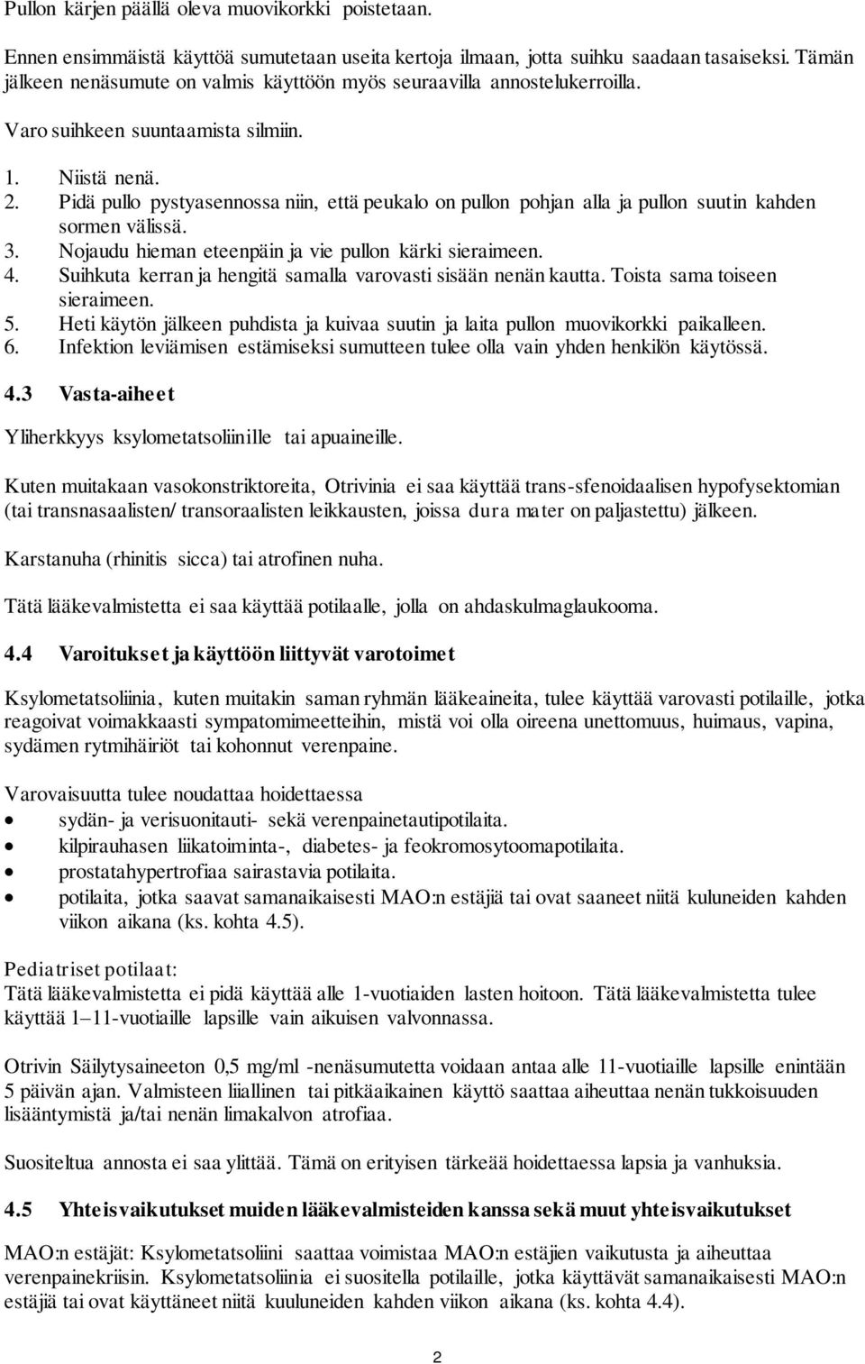 Pidä pullo pystyasennossa niin, että peukalo on pullon pohjan alla ja pullon suutin kahden sormen välissä. 3. Nojaudu hieman eteenpäin ja vie pullon kärki sieraimeen. 4.