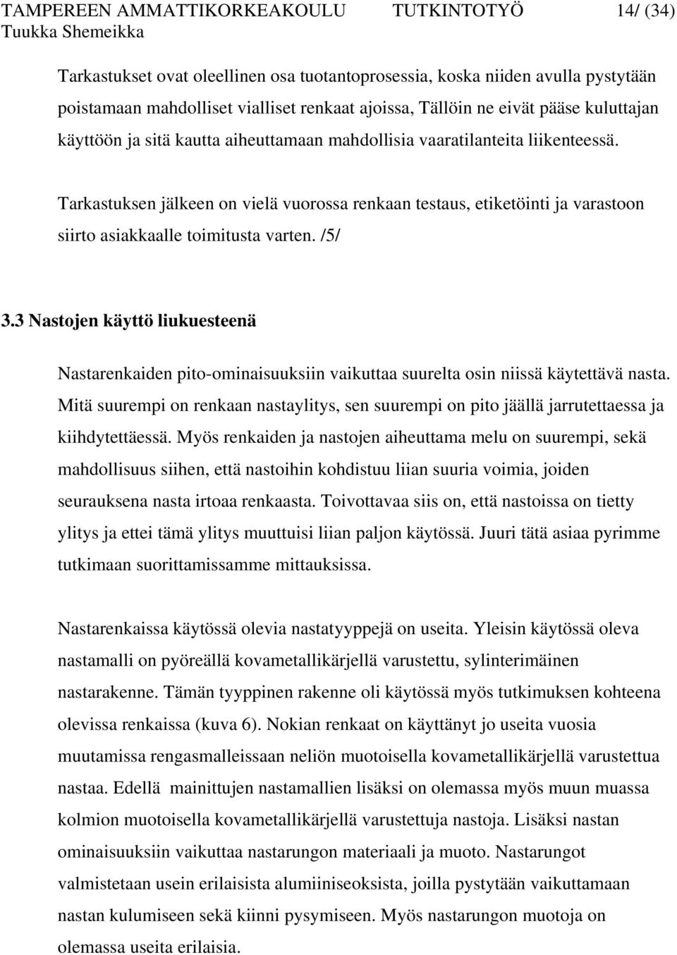 Tarkastuksen jälkeen on vielä vuorossa renkaan testaus, etiketöinti ja varastoon siirto asiakkaalle toimitusta varten. /5/ 3.