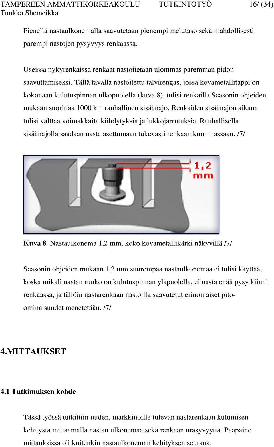 Tällä tavalla nastoitettu talvirengas, jossa kovametallitappi on kokonaan kulutuspinnan ulkopuolella (kuva 8), tulisi renkailla Scasonin ohjeiden mukaan suorittaa 1000 km rauhallinen sisäänajo.