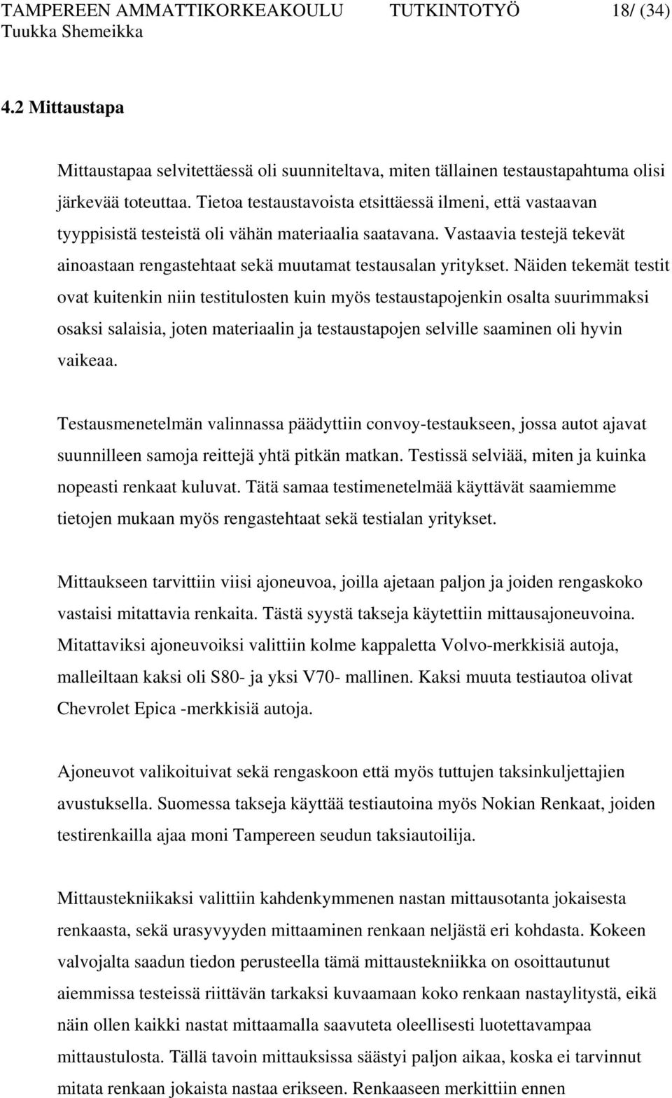 Näiden tekemät testit ovat kuitenkin niin testitulosten kuin myös testaustapojenkin osalta suurimmaksi osaksi salaisia, joten materiaalin ja testaustapojen selville saaminen oli hyvin vaikeaa.