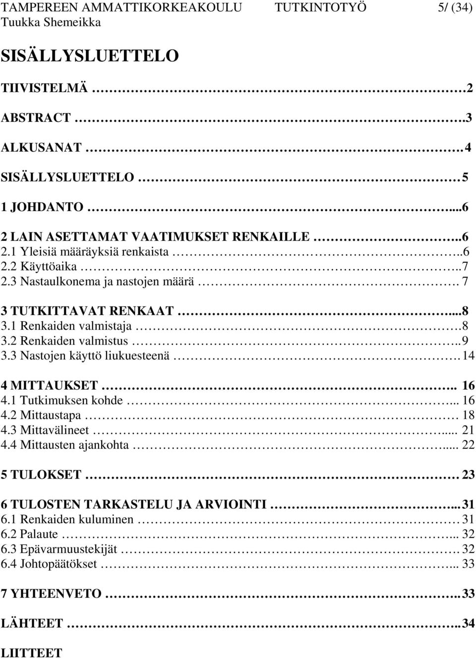 . 9 3.3 Nastojen käyttö liukuesteenä. 14 4 MITTAUKSET.. 16 4.1 Tutkimuksen kohde... 16 4.2 Mittaustapa 18 4.3 Mittavälineet... 21 4.4 Mittausten ajankohta.