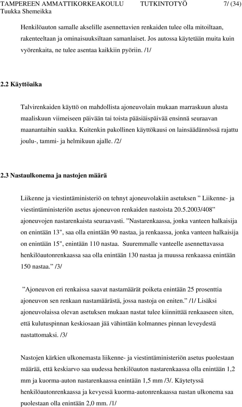 2 Käyttöaika Talvirenkaiden käyttö on mahdollista ajoneuvolain mukaan marraskuun alusta maaliskuun viimeiseen päivään tai toista pääsiäispäivää ensinnä seuraavan maanantaihin saakka.