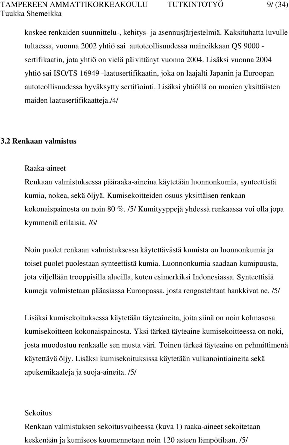 Lisäksi vuonna 2004 yhtiö sai ISO/TS 16949 -laatusertifikaatin, joka on laajalti Japanin ja Euroopan autoteollisuudessa hyväksytty sertifiointi.