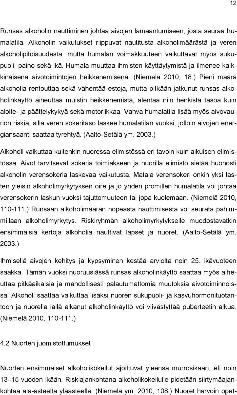 Humala muuttaa ihmisten käyttäytymistä ja ilmenee kaikkinaisena aivotoimintojen heikkenemisenä. (Niemelä 2010, 18.