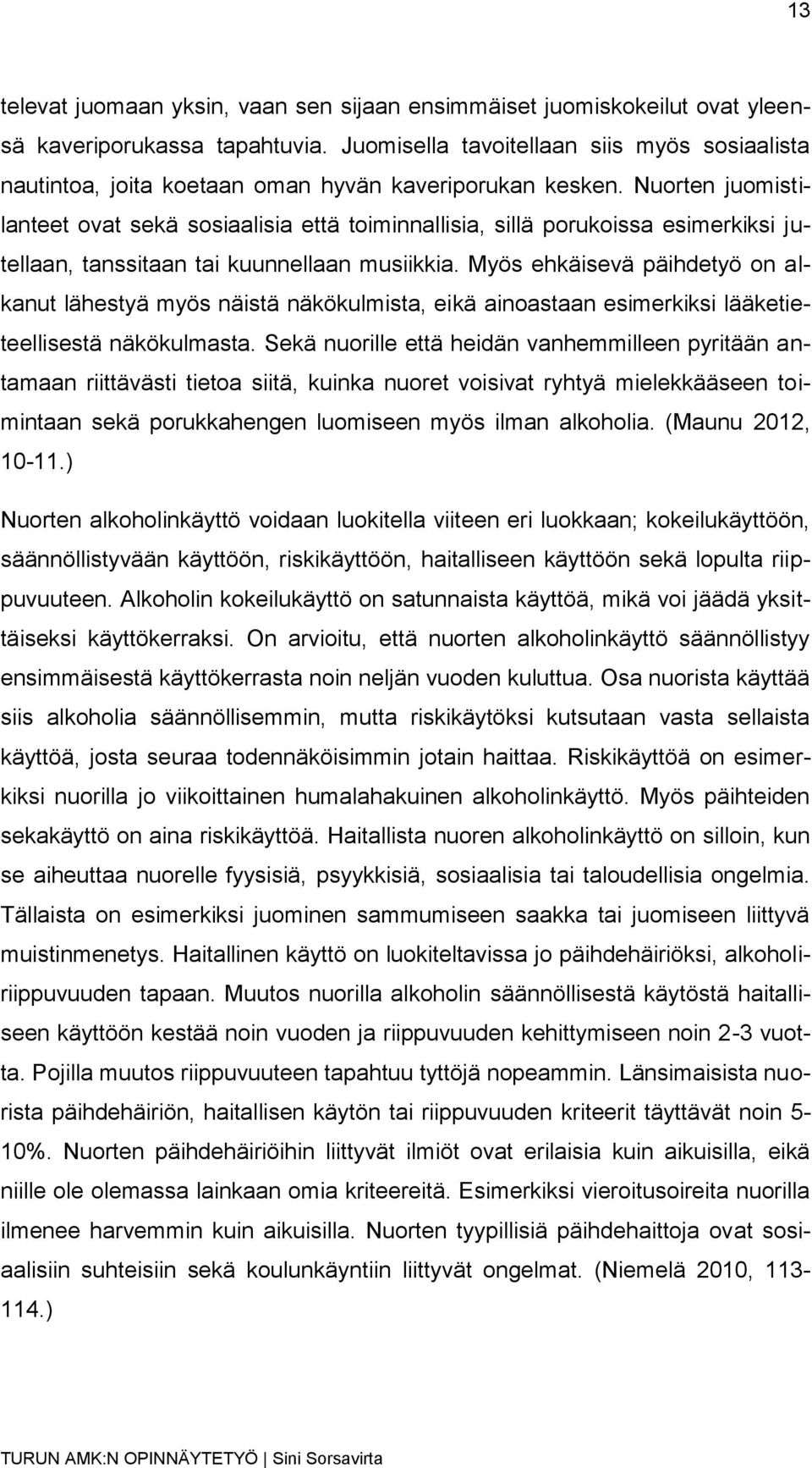 Nuorten juomistilanteet ovat sekä sosiaalisia että toiminnallisia, sillä porukoissa esimerkiksi jutellaan, tanssitaan tai kuunnellaan musiikkia.