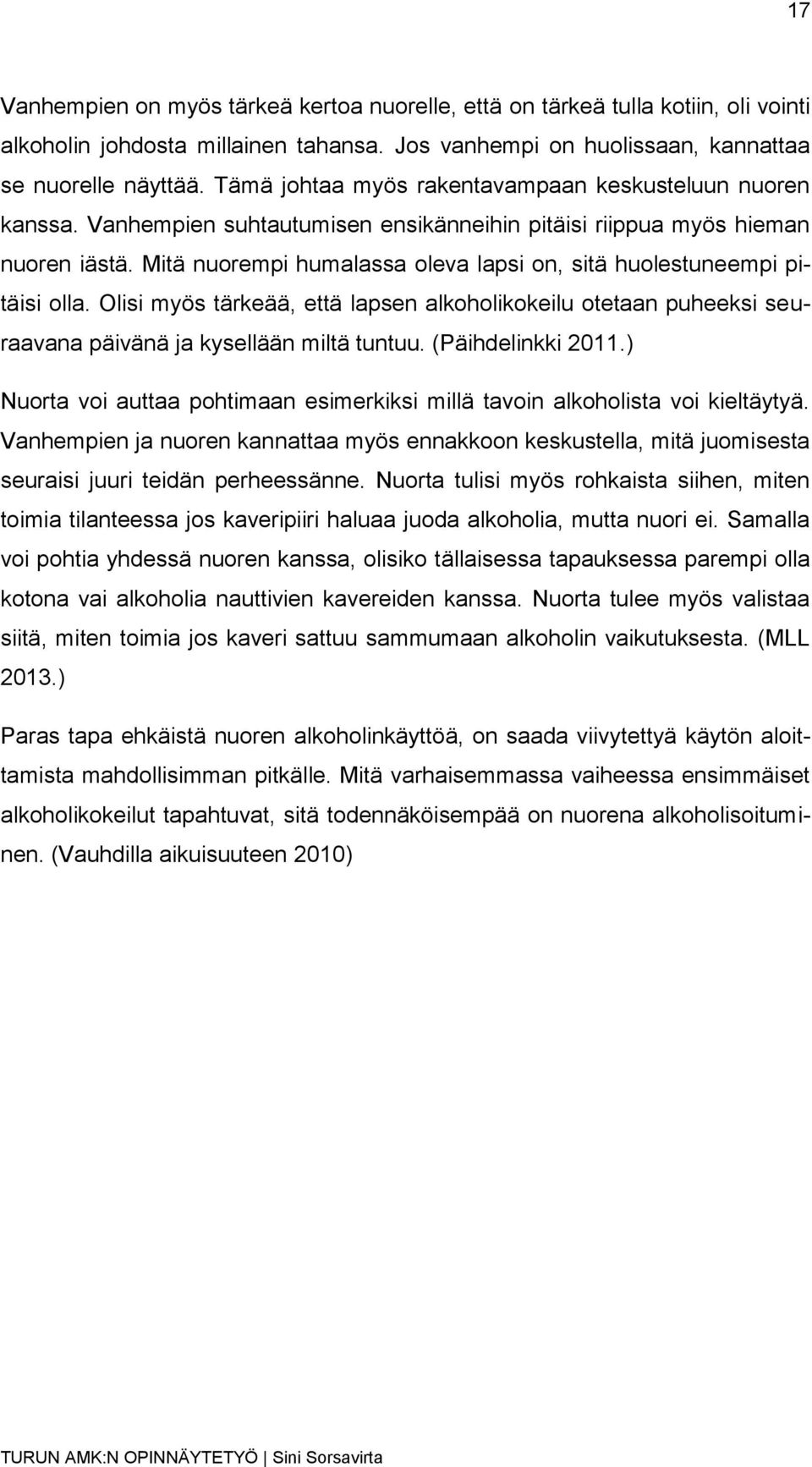 Mitä nuorempi humalassa oleva lapsi on, sitä huolestuneempi pitäisi olla. Olisi myös tärkeää, että lapsen alkoholikokeilu otetaan puheeksi seuraavana päivänä ja kysellään miltä tuntuu.