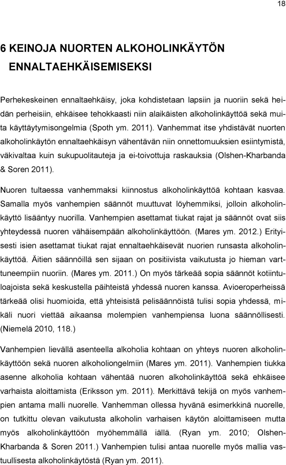 Vanhemmat itse yhdistävät nuorten alkoholinkäytön ennaltaehkäisyn vähentävän niin onnettomuuksien esiintymistä, väkivaltaa kuin sukupuolitauteja ja ei-toivottuja raskauksia (Olshen-Kharbanda & Soren