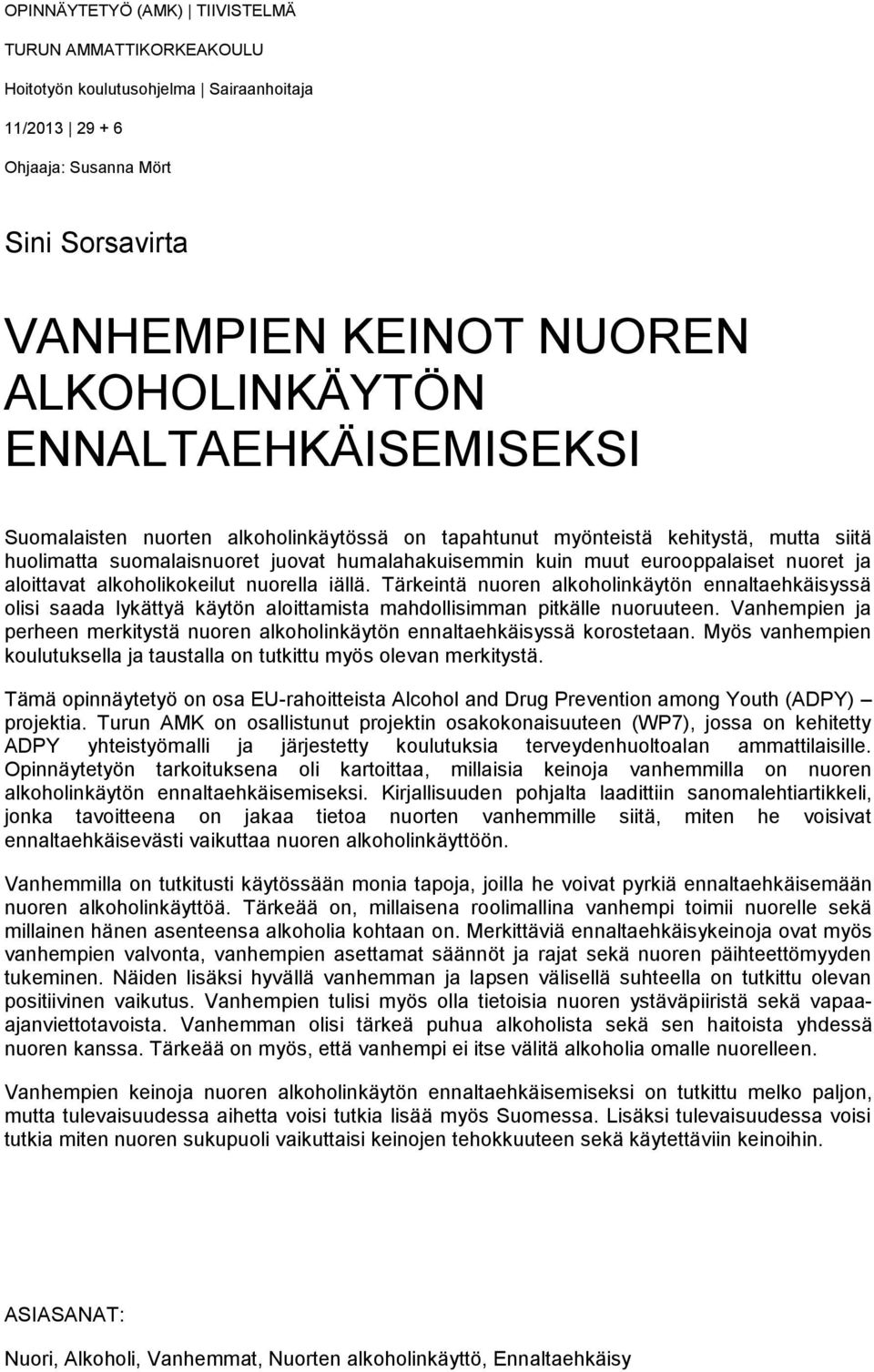 aloittavat alkoholikokeilut nuorella iällä. Tärkeintä nuoren alkoholinkäytön ennaltaehkäisyssä olisi saada lykättyä käytön aloittamista mahdollisimman pitkälle nuoruuteen.