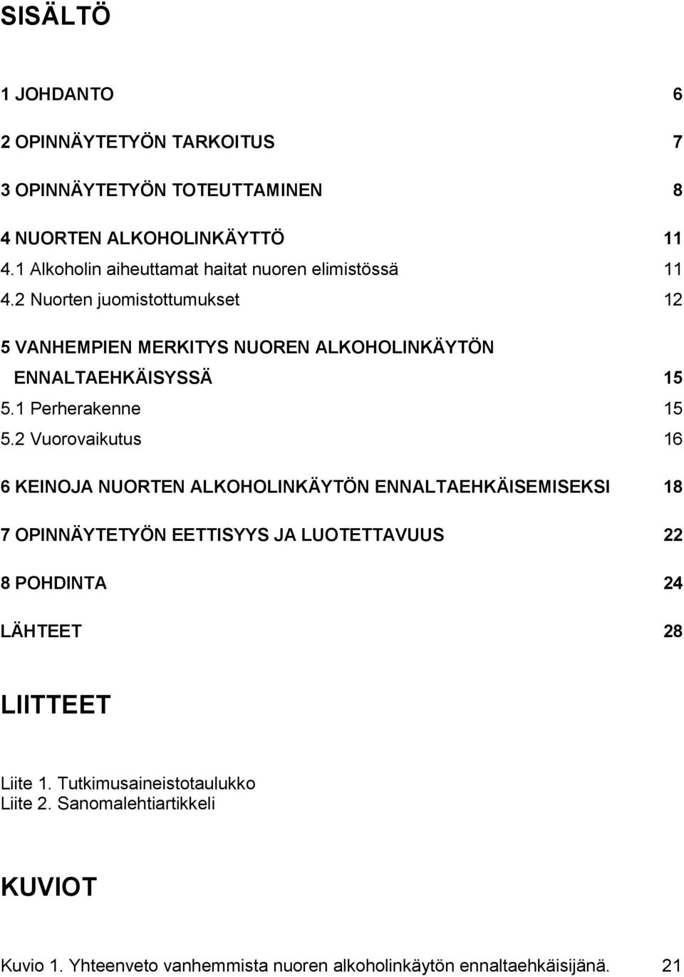 2 Nuorten juomistottumukset 12 5 VANHEMPIEN MERKITYS NUOREN ALKOHOLINKÄYTÖN ENNALTAEHKÄISYSSÄ 15 5.1 Perherakenne 15 5.