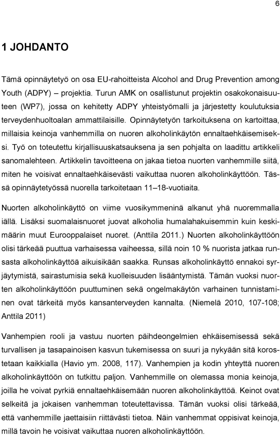 Opinnäytetyön tarkoituksena on kartoittaa, millaisia keinoja vanhemmilla on nuoren alkoholinkäytön ennaltaehkäisemiseksi.