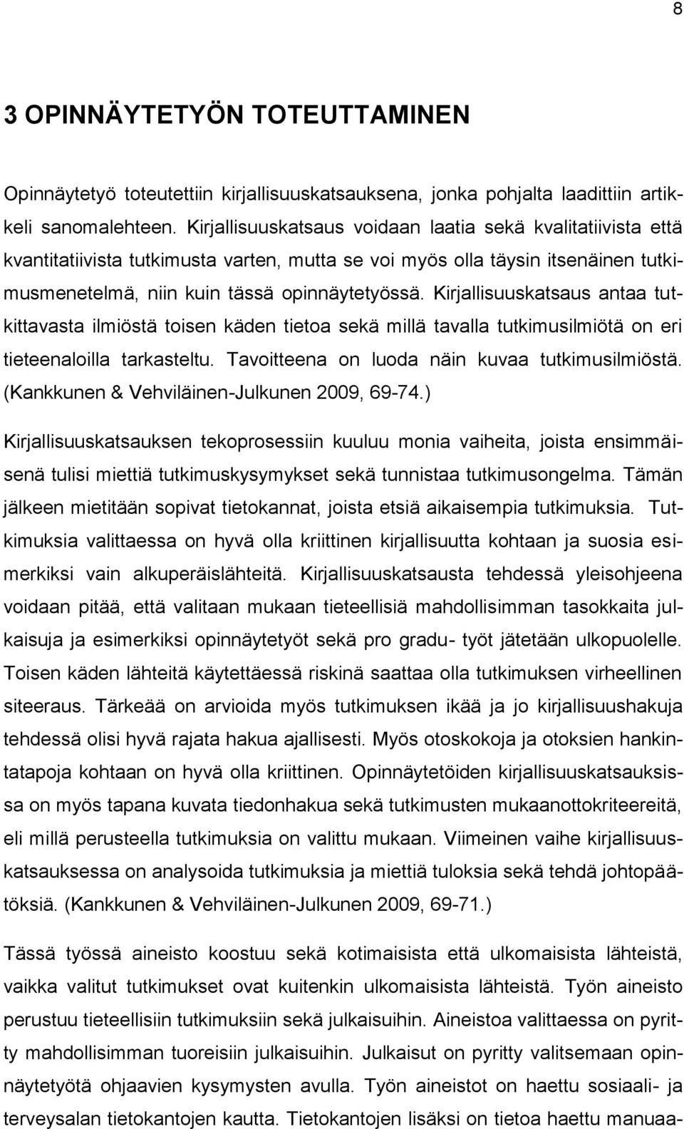 Kirjallisuuskatsaus antaa tutkittavasta ilmiöstä toisen käden tietoa sekä millä tavalla tutkimusilmiötä on eri tieteenaloilla tarkasteltu. Tavoitteena on luoda näin kuvaa tutkimusilmiöstä.