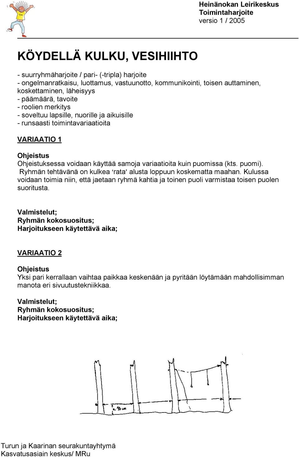 samoja variaatioita kuin puomissa (kts. puomi). Ryhmän tehtävänä on kulkea >rata= alusta loppuun koskematta maahan.