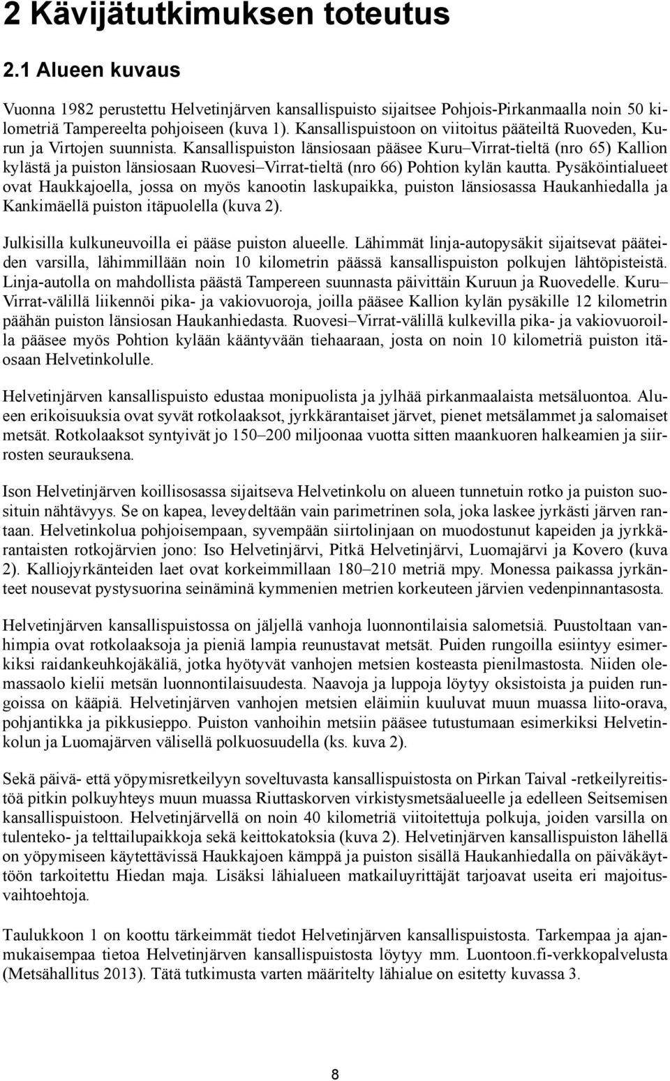 Kansallispuiston länsiosaan pääsee Kuru Virrat-tieltä (nro 65) Kallion kylästä ja puiston länsiosaan Ruovesi Virrat-tieltä (nro 66) Pohtion kylän kautta.