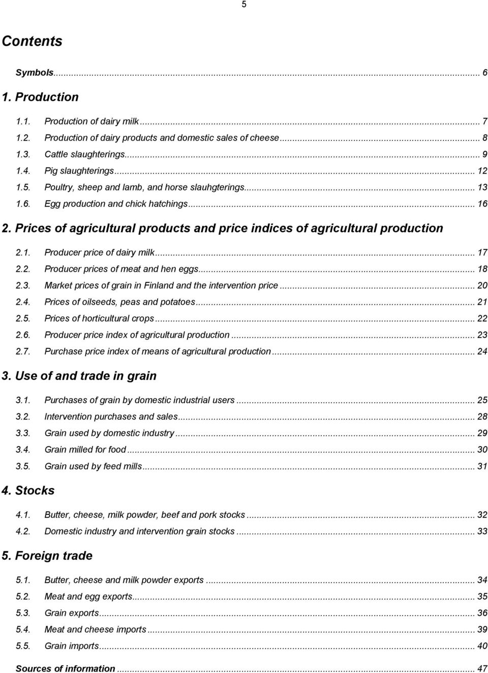 .. 17 2.2. Producer prices of meat and hen eggs... 18 2.3. Market prices of grain in Finland and the intervention price... 20 2.4. Prices of oilseeds, peas and potatoes... 21 2.5.