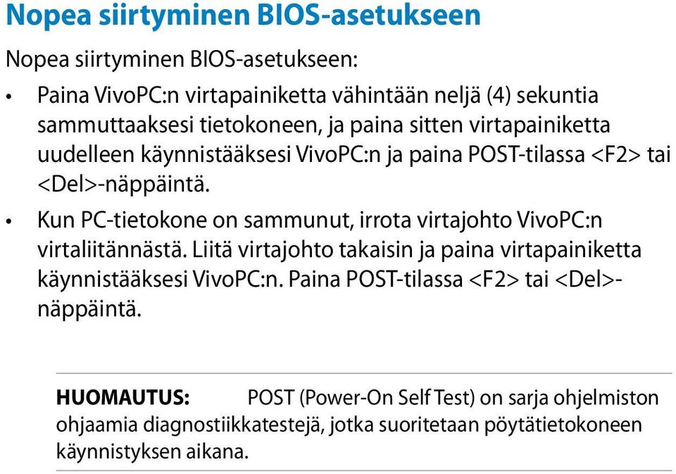 Kun PC-tietokone on sammunut, irrota virtajohto VivoPC:n virtaliitännästä. Liitä virtajohto takaisin ja paina virtapainiketta käynnistääksesi VivoPC:n.