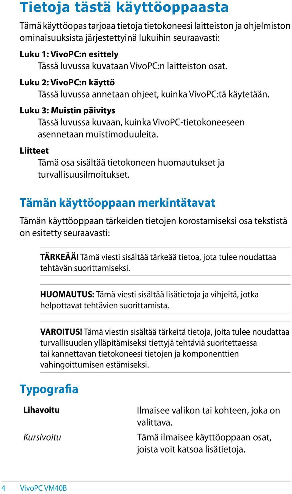 Luku 3: Muistin päivitys Tässä luvussa kuvaan, kuinka VivoPC-tietokoneeseen asennetaan muistimoduuleita. Liitteet Tämä osa sisältää tietokoneen huomautukset ja turvallisuusilmoitukset.