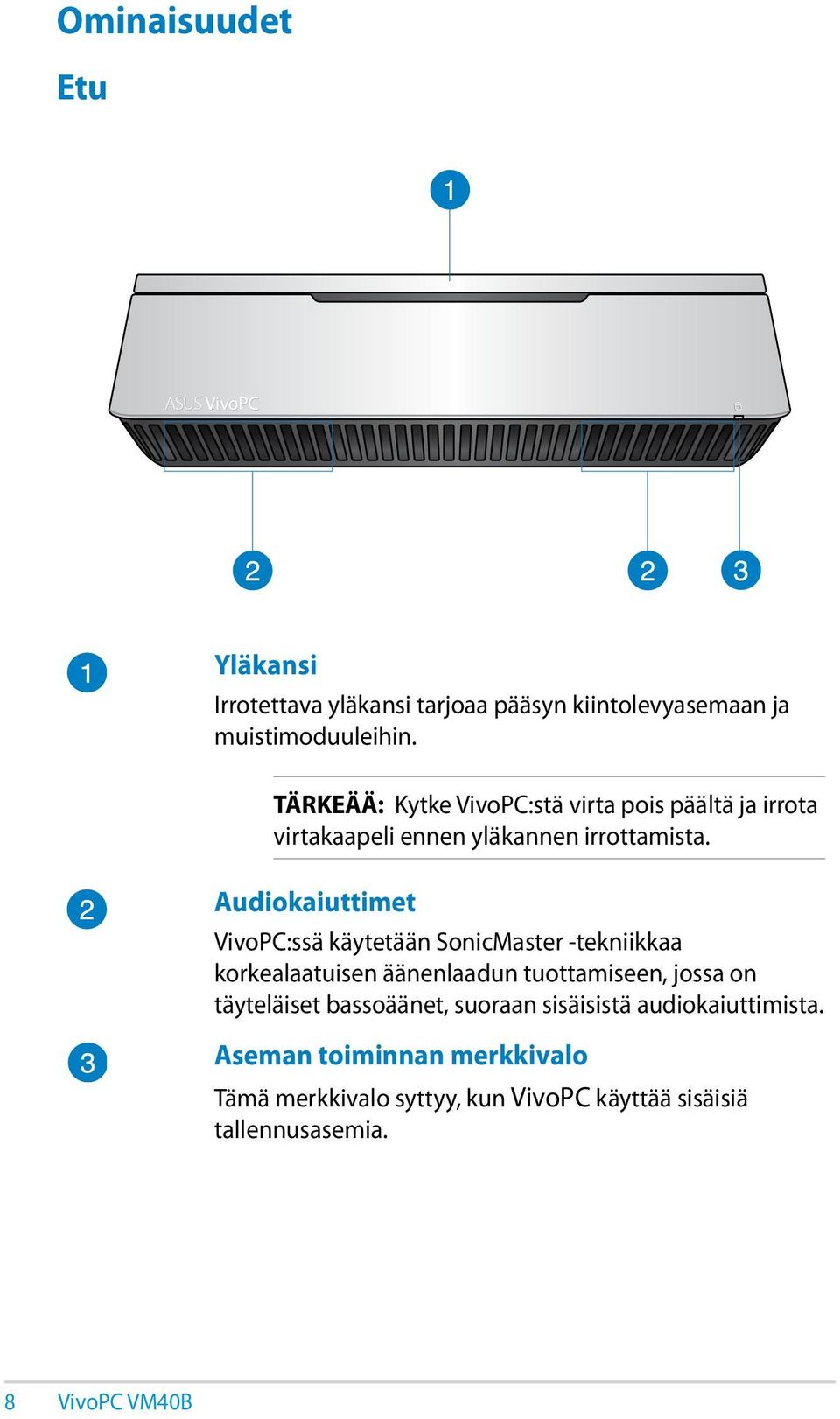 Audiokaiuttimet VivoPC:ssä käytetään SonicMaster -tekniikkaa korkealaatuisen äänenlaadun tuottamiseen, jossa on