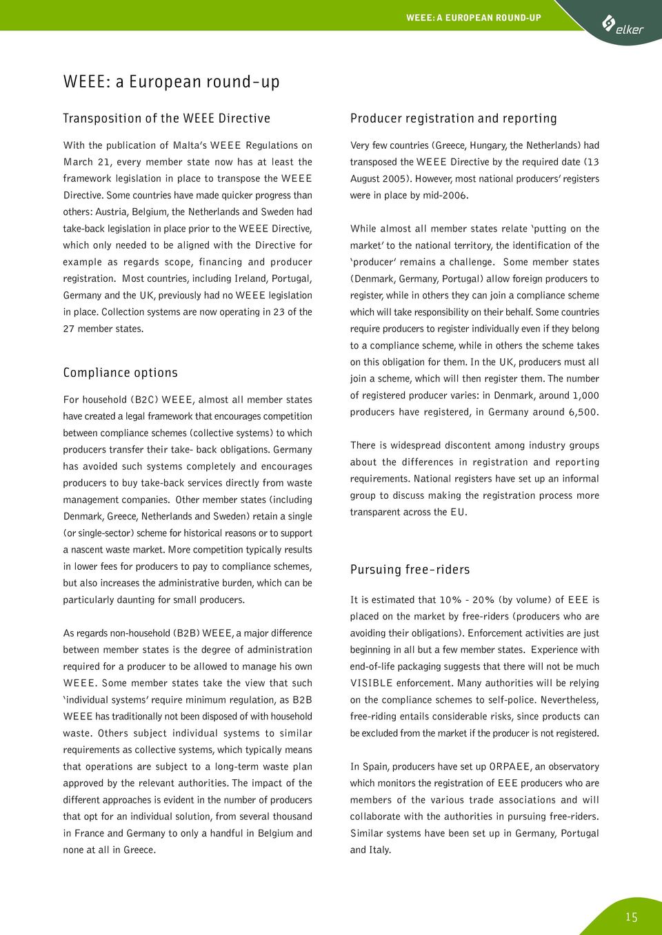 Some countries have made quicker progress than others: Austria, Belgium, the Netherlands and Sweden had take-back legislation in place prior to the WEEE Directive, which only needed to be aligned