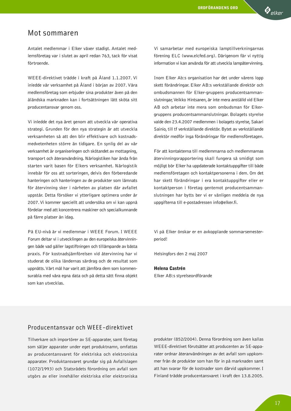 WEEE-direktivet trädde i kraft på Åland 1.1.2007. Vi inledde vår verksamhet på Åland i början av 2007.