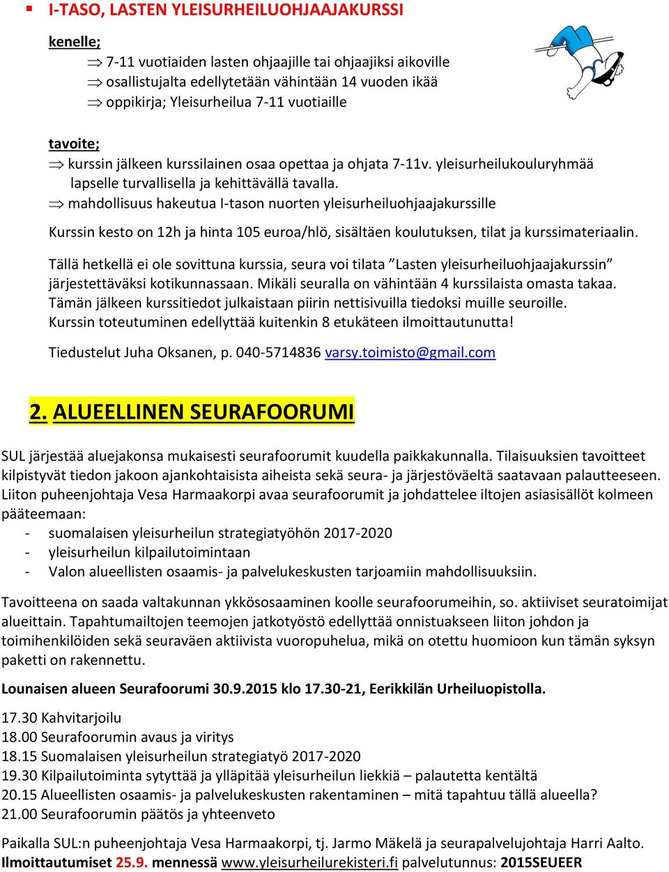 mahdollisuus hakeutua I-tason nuorten yleisurheiluohjaajakurssille Kurssin kesto on 12h ja hinta 105 euroa/hlö, sisältäen koulutuksen, tilat ja kurssimateriaalin.