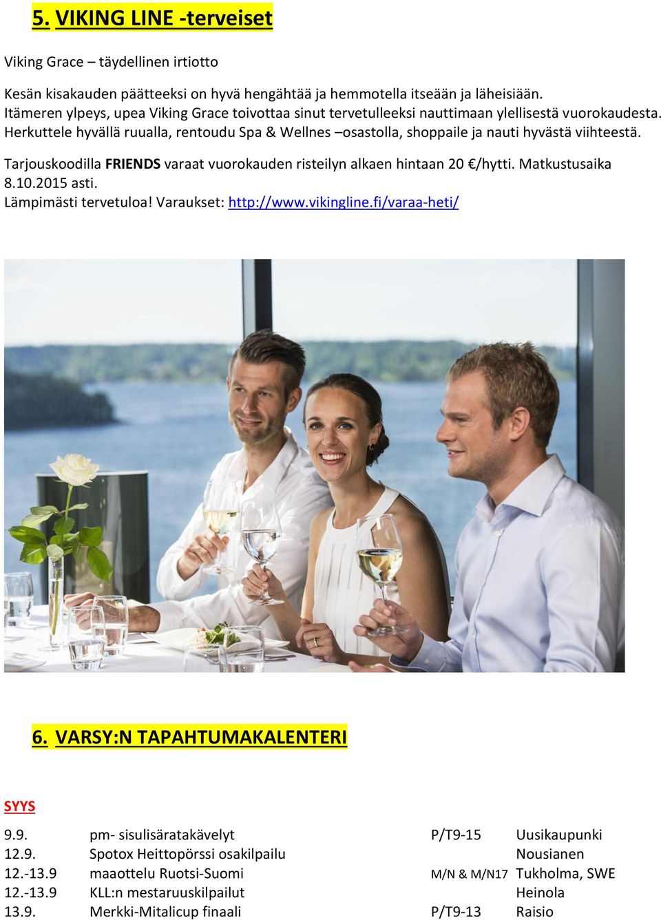 Herkuttele hyvällä ruualla, rentoudu Spa & Wellnes osastolla, shoppaile ja nauti hyvästä viihteestä. Tarjouskoodilla FRIENDS varaat vuorokauden risteilyn alkaen hintaan 20 /hytti. Matkustusaika 8.10.