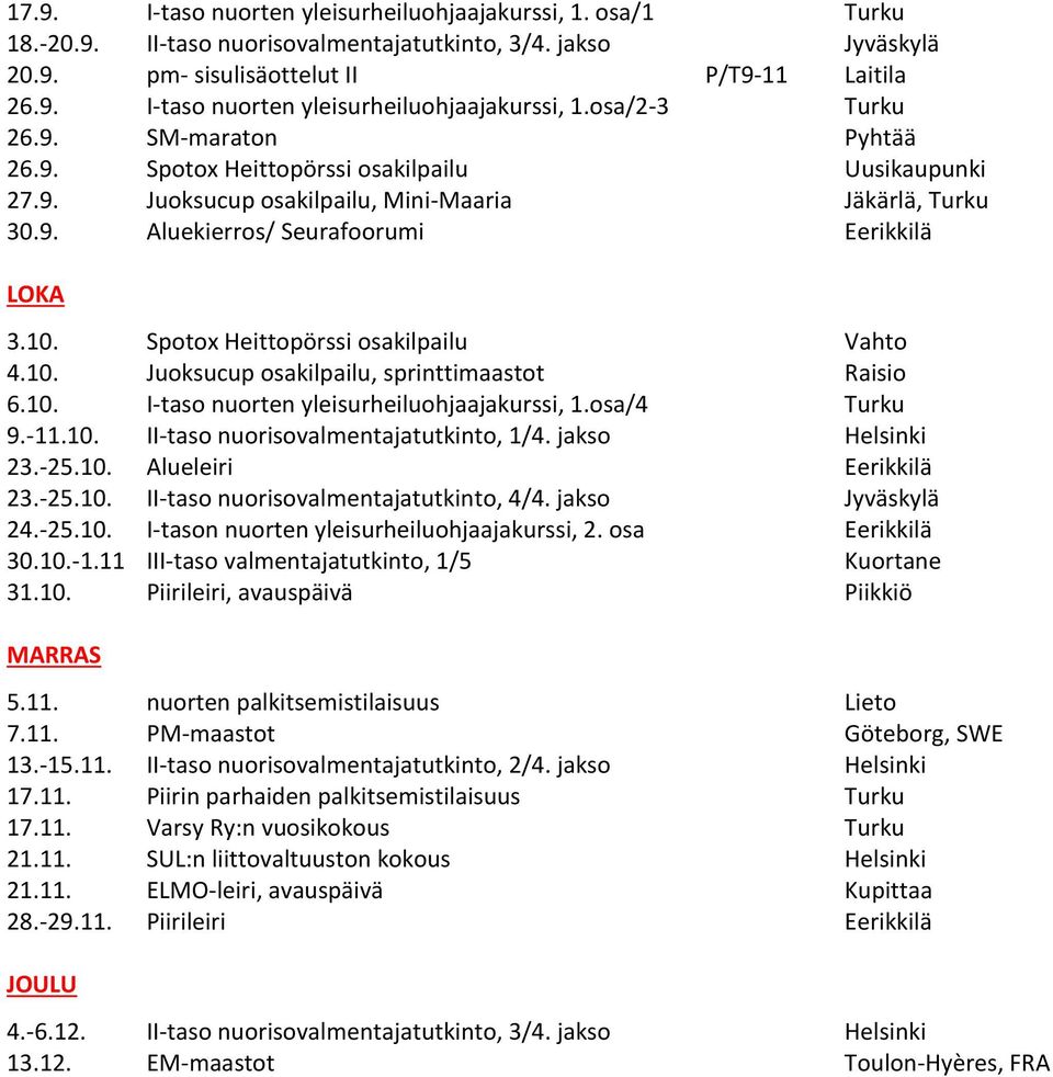 Spotox Heittopörssi osakilpailu Vahto 4.10. Juoksucup osakilpailu, sprinttimaastot Raisio 6.10. I-taso nuorten yleisurheiluohjaajakurssi, 1.osa/4 Turku 9.-11.10. II-taso nuorisovalmentajatutkinto, 1/4.