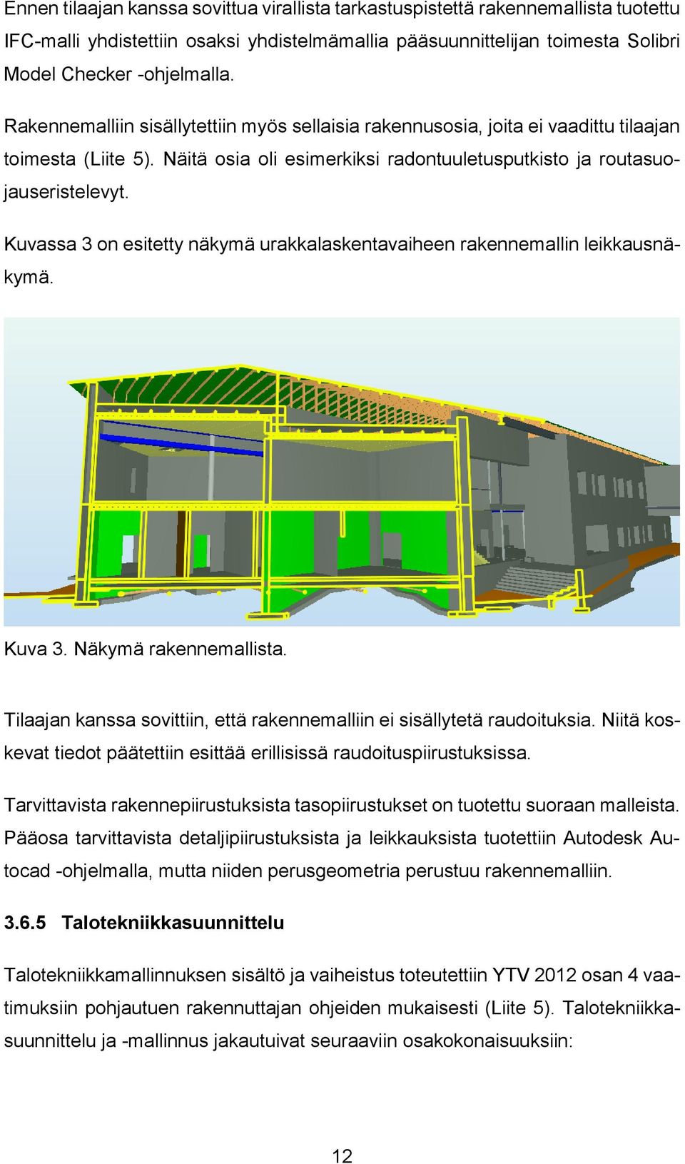 Kuvassa 3 on esitetty näkymä urakkalaskentavaiheen rakennemallin leikkausnäkymä. Kuva 3. Näkymä rakennemallista. Tilaajan kanssa sovittiin, että rakennemalliin ei sisällytetä raudoituksia.