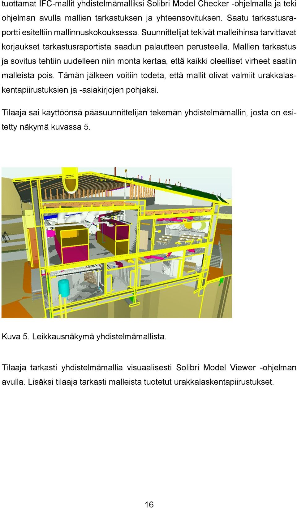 Mallien tarkastus ja sovitus tehtiin uudelleen niin monta kertaa, että kaikki oleelliset virheet saatiin malleista pois.
