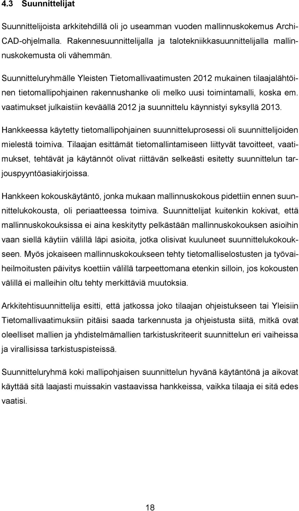 Suunnitteluryhmälle Yleisten Tietomallivaatimusten 2012 mukainen tilaajalähtöinen tietomallipohjainen rakennushanke oli melko uusi toimintamalli, koska em.